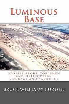 Paperback Luminous Base: Stories about Corpsmen and Helicopters, Courage and Sacrifice Book