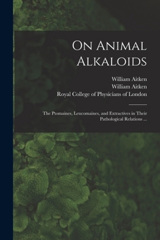 Paperback On Animal Alkaloids: the Ptomaines, Leucomaines, and Extractives in Their Pathological Relations ... Book