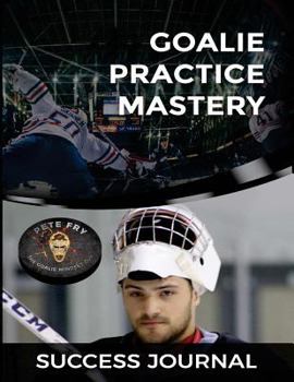 Paperback Goalie Practice Mastery Journal: Master Your Practices to Master Your Games! Book