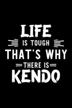 Life Is Tough That's Why There Is Kendo: Kendo Lover Journal | Great Christmas & Birthday Gift Idea for Kendo Fan | Kendo Theme Notebook | Kendo Fan Diary | 100 pages 6x9 inches