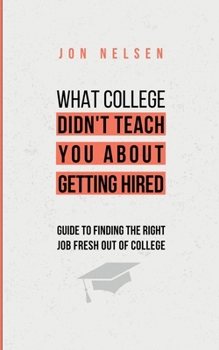 Paperback What College Didn't Teach You About Getting Hired: The Ultimate Guide to Finding the Right Job Fresh Out of College Book