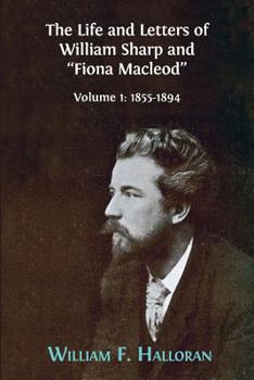 Paperback The Life and Letters of William Sharp and "Fiona Macleod": Volume I: 1855-1894 Book