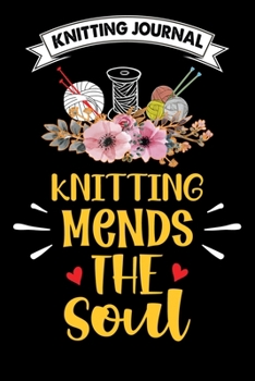 Knitting Journal : Knitting Mends The Soul: Funny Knitting Project journal Notebook Gifts. Best Knitting Project Journal for Knitters who loves ... Project Journal Notebook For Knitters.