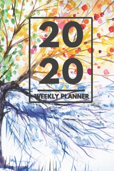 2020 Weekly Planner: Weekly Monthly Planner Calendar Appointment Book For 2020 6" x 9" - Four Seasons Watercolor Painting Tree Edition (2020 Weekly Planners)