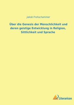 Paperback Über die Genesis der Menschheit und deren geistige Entwicklung in Religion, Sittlichkeit und Sprache [German] Book