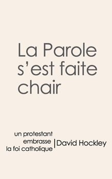 Paperback La Parole s'est faite Chair: Un protestant embrasse la foi catholique [French] Book