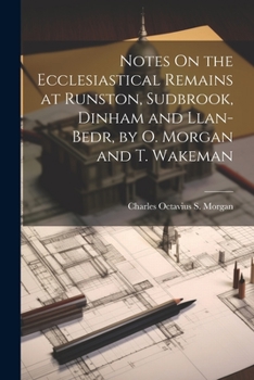 Paperback Notes On the Ecclesiastical Remains at Runston, Sudbrook, Dinham and Llan-Bedr, by O. Morgan and T. Wakeman Book