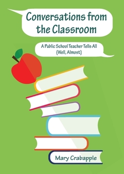 Paperback Conversations from the Classroom: A Public School Teacher Tells All (Well, Almost) Book