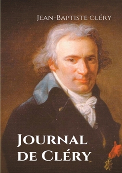 Paperback Journal de Cléry: Les confidences du valet de Louis XVI pendant la captivité du roi à la prison du Temple du 10 août 1792 au 21 janvier [French] Book