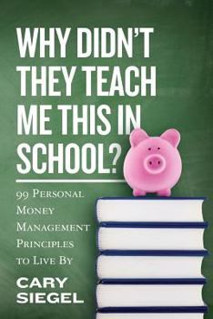 Paperback Why Didn't They Teach Me This in School?: 99 Personal Money Management Principles to Live By Book
