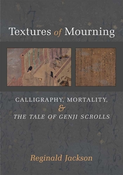 Hardcover Textures of Mourning: Calligraphy, Mortality, and the Tale of Genji Scrolls Volume 84 Book