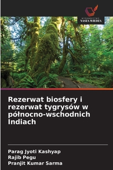 Rezerwat biosfery i rezerwat tygrysów w pólnocno-wschodnich Indiach (Polish Edition)
