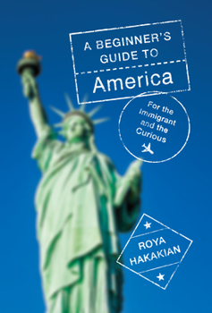 Hardcover A Beginner's Guide to America: For the Immigrant and the Curious Book
