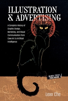 Paperback Illustration & Advertising: A Complete History of Graphic Design, Marketing, and Visual Communication from Cave Art to Artificial Intelligence Book