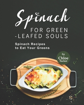 Paperback Spinach for Green-Leafed Souls: Spinach Recipes to Eat Your Greens Book