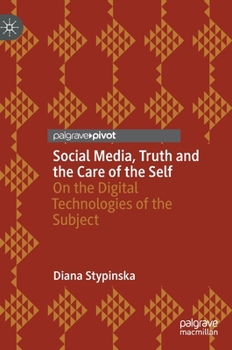 Hardcover Social Media, Truth and the Care of the Self: On the Digital Technologies of the Subject Book