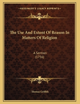 Paperback The Use And Extent Of Reason In Matters Of Religion: A Sermon (1756) Book