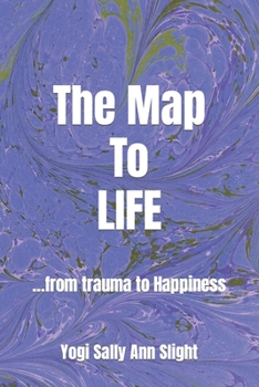 Paperback The Map To Life: ...from trauma to Happiness Book