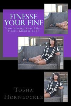 Paperback Finesse Your Fine: Transforming Your Life Heart, Mind & Body! Book