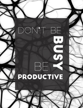 Paperback Notebook: Don't Be Busy, Be Productive: 'The way to get started is to quit talking and begin doing' Book