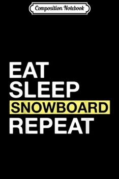 Composition Notebook: Snowboarding Gift for Snowboarder Eat Sleep Snowboard Repeat Journal/Notebook Blank Lined Ruled 6x9 100 Pages
