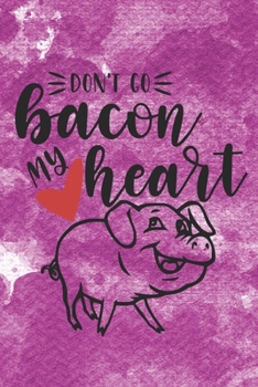 Don't Go Bacon My Heart: Funny Pig Quote Notebook Journal Diary to write in - purple design, heart, funny lyrics