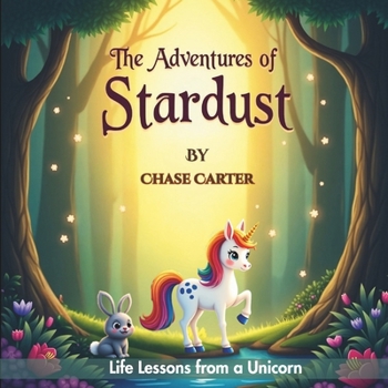 The Adventures of Stardust: Life Lessons From A Unicorn (The Adventures of Stardust and Sunshine)