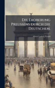 Hardcover Die Eroberung Preussens durch die Deutschen. [German] Book