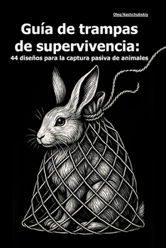 Guía de trampas de supervivencia: 44 diseños para la captura pasiva de animales (Spanish Edition)