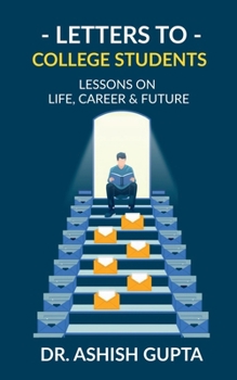 Letters to College Students: Lessons on Life, Future & Building a Successful Career