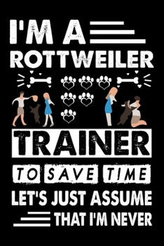 Paperback I'M A Rottweiler Trainer To Save Time Let's Just Assume That I'm Never: Cute Rottweiler Dog Training Log, Great Accessories & Gift Idea for Rottweiler Book