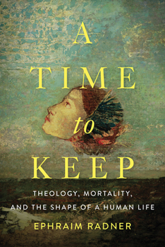 Hardcover A Time to Keep: Theology, Mortality, and the Shape of a Human Life Book