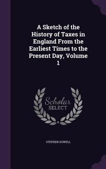 A History of Taxation and Taxes in England From the Earliest Times to the Present Day; Volume 1