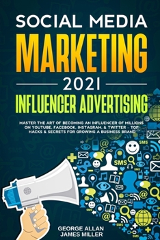 Paperback Social Media Marketing 2021: Influencer Advertising: Master the Art of Becoming an Influencer of Millions on YouTube, Facebook, Instagram, & Twitte Book