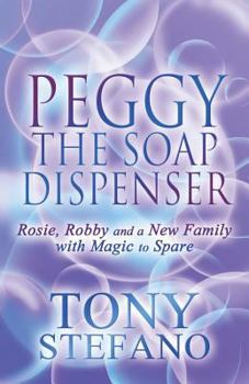 Paperback Peggy the Soap Dispenser: Rosie, Robby and a New Family with Magic to Spare Book