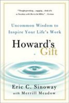 Howard's Gift: Uncommon Wisdom to Inspire Your Life's Work