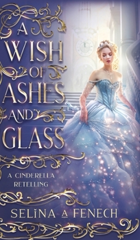 Hardcover A Wish of Ashes and Glass: A Cinderella Retelling Book