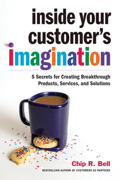 Hardcover Inside Your Customer's Imagination: 5 Secrets for Creating Breakthrough Products, Services, and Solutions Book