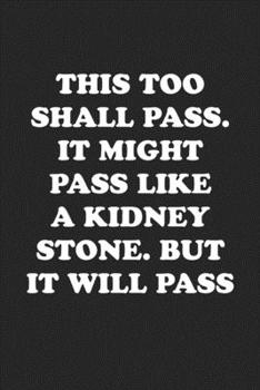 Paperback This Too Shall Pass. It Might Pass Like a Kidney Stone. But It Will Pass: Funny Notebook For Coworkers for the Office - Blank Lined Journal Mens Gag G Book