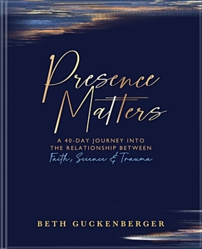 Hardcover Presence Matters: A 40-Day Journey Into the Relationship Between Faith, Science & Trauma Book