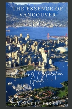 Paperback The Essence of Vancouver: A Travel Preparation Guide Book