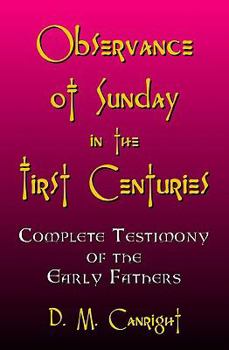 Paperback Observance Of Sunday In The First Centuries: The Complete Testimony Of The Early Fathers Book