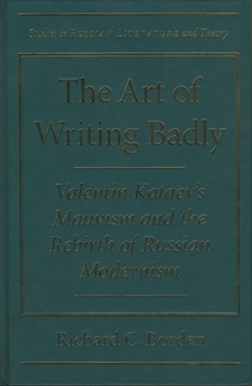 Hardcover The Art of Writing Badly: Valentin Kataev's Mauvism and the Rebirth of Russian Modernism Book