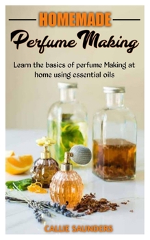 Paperback Homemade Perfume Making: Learn the basics of perfume making at home using essential oils Book