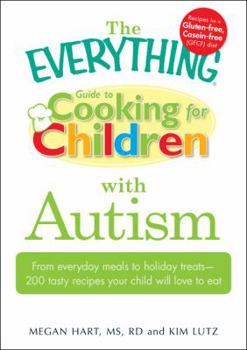 The Everything Guide to Cooking for Children with Autism: From everyday meals to holiday treats; how to prepare foods your child will love to eat