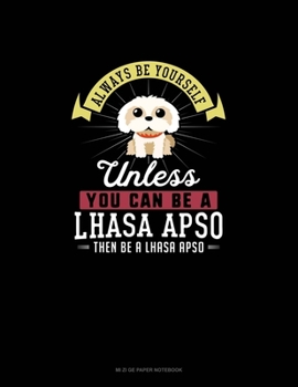 Paperback Always Be Yourself Unless You Can Be A Lhasa Apso Then Be A Lhasa Apso: Mi Zi Ge Paper Notebook Book