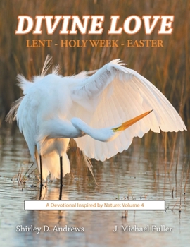 Paperback Divine Love Lent - Holy Week - Easter: A Devotional Inspired by Nature: Volume 4 Book