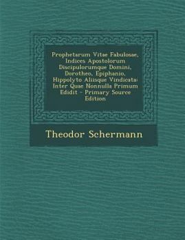 Paperback Prophetarum Vitae Fabulosae, Indices Apostolorum Discipulorumque Domini, Dorotheo, Epiphanio, Hippolyto Aliisque Vindicata: Inter Quae Nonnulla Primum [Greek, Ancient (To 1453)] Book
