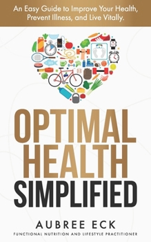Paperback Optimal Health Simplified: An Easy Guide to Improve Your Health, Prevent Illness, and Live Vitally Book
