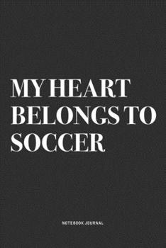 Paperback My Heart Belongs To Soccer: A 6x9 Inch Diary Notebook Journal With A Bold Text Font Slogan On A Matte Cover and 120 Blank Lined Pages Makes A Grea Book